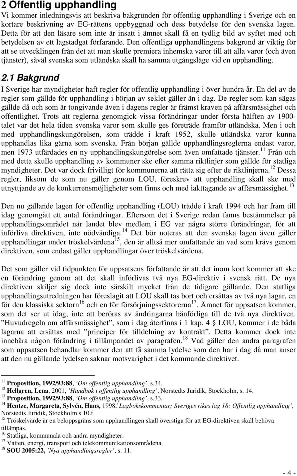 Den offentliga upphandlingens bakgrund är viktig för att se utvecklingen från det att man skulle premiera inhemska varor till att alla varor (och även tjänster), såväl svenska som utländska skall ha