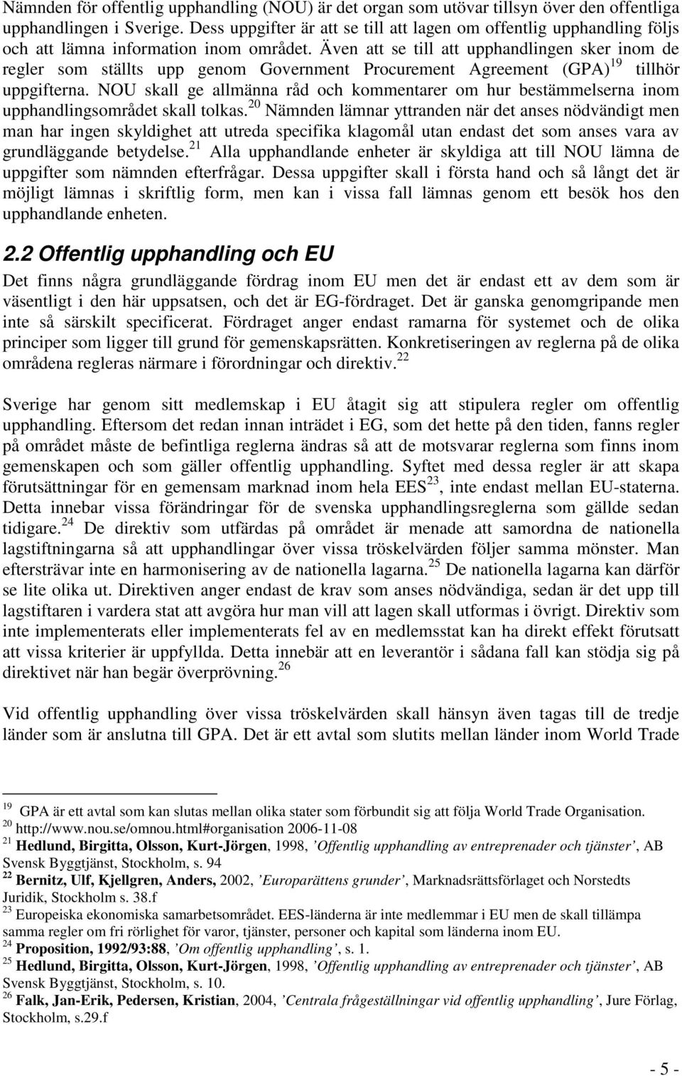 Även att se till att upphandlingen sker inom de regler som ställts upp genom Government Procurement Agreement (GPA) 19 tillhör uppgifterna.