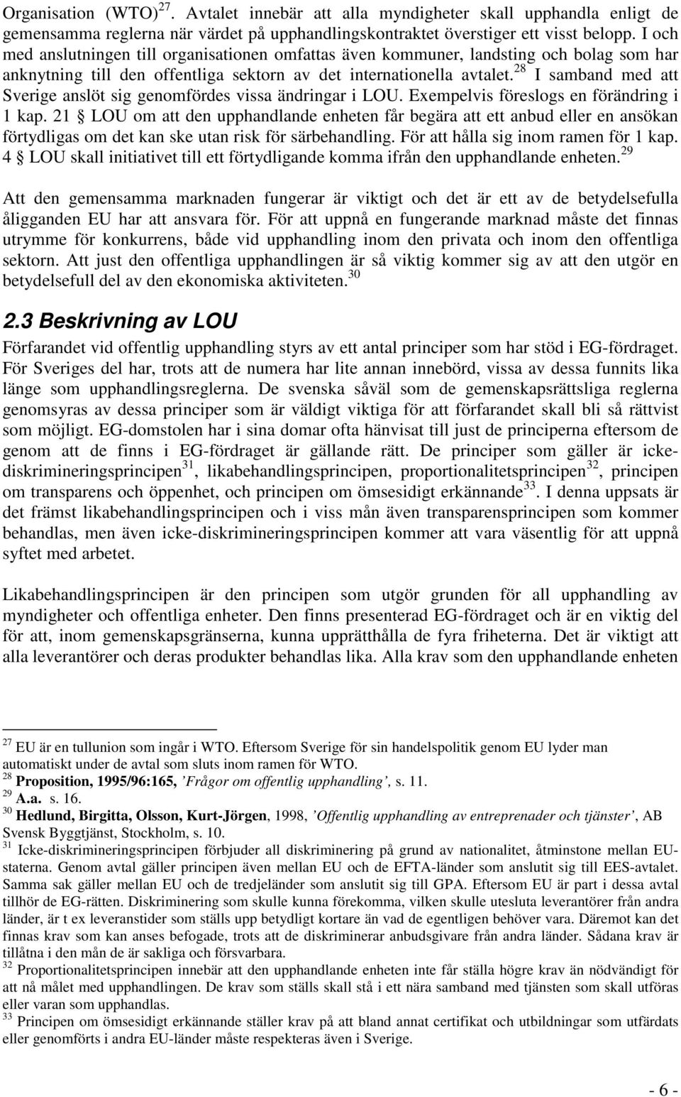 28 I samband med att Sverige anslöt sig genomfördes vissa ändringar i LOU. Exempelvis föreslogs en förändring i 1 kap.