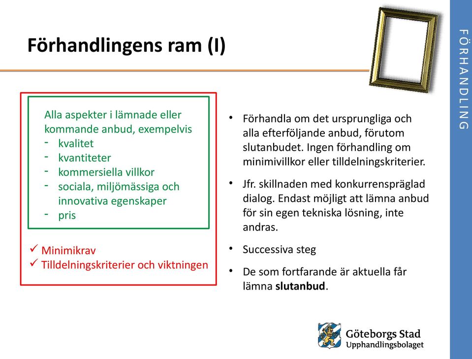 Ingen förhandling om minimivillkor eller tilldelningskriterier. Jfr. skillnaden med konkurrenspräglad dialog.