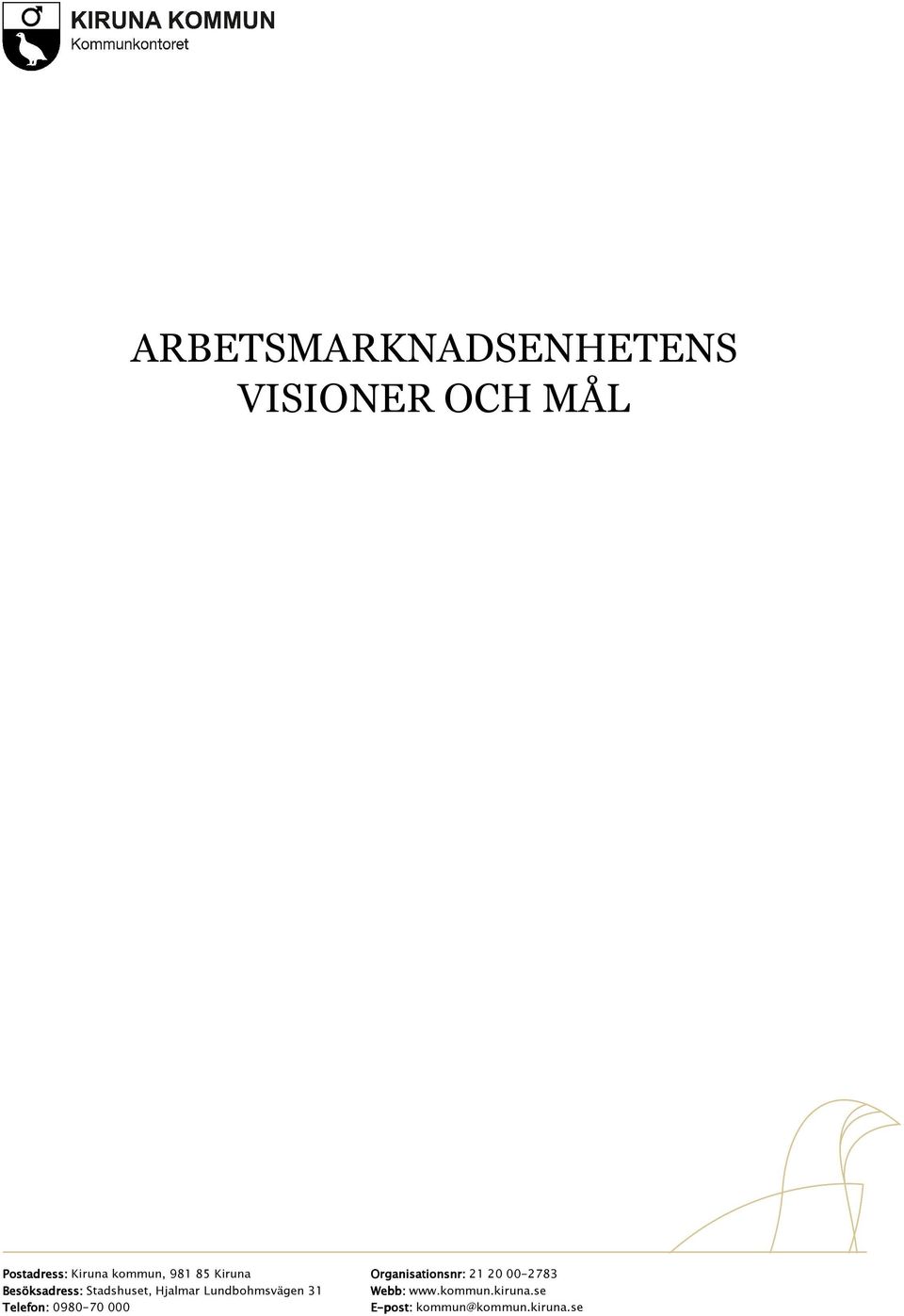 Lundbohmsvägen 31 Teefon: 0980-70 000 Organisationsnr: 21 20