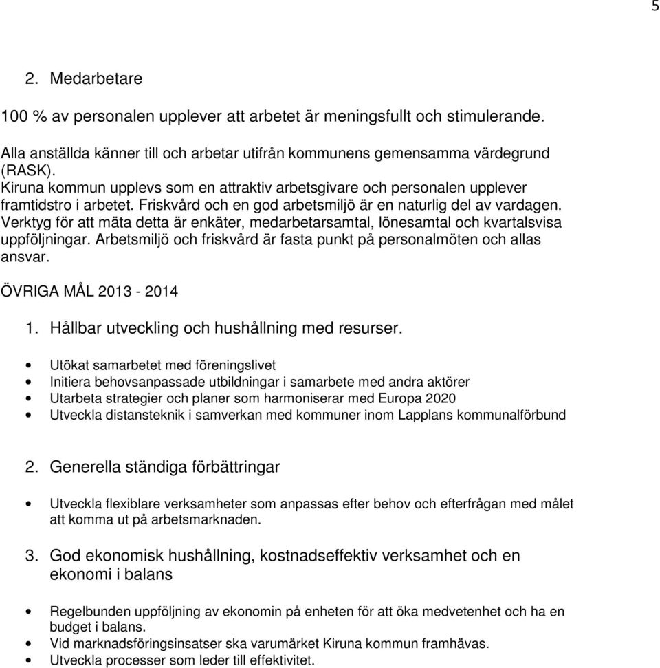 Verktyg för att mäta detta är enkäter, medarbetarsamta, önesamta och kvartasvisa uppföjningar. Arbetsmijö och friskvård är fasta punkt på personamöten och aas ansvar. ÖVRIGA MÅL 2013-2014 1.