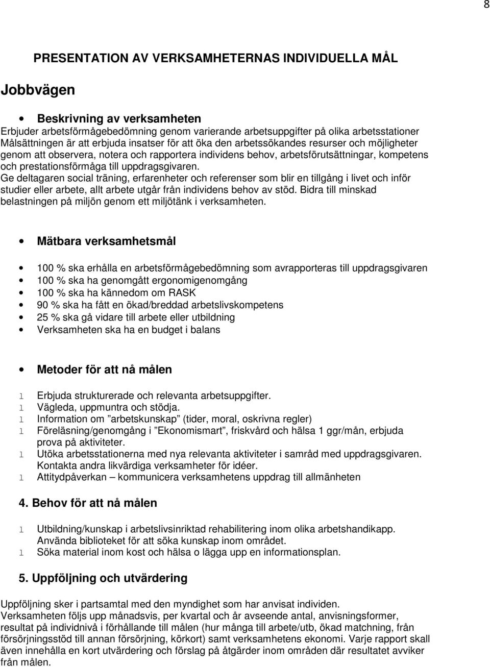 uppdragsgivaren. Ge detagaren socia träning, erfarenheter och referenser som bir en tigång i ivet och inför studier eer arbete, at arbete utgår från individens behov av stöd.