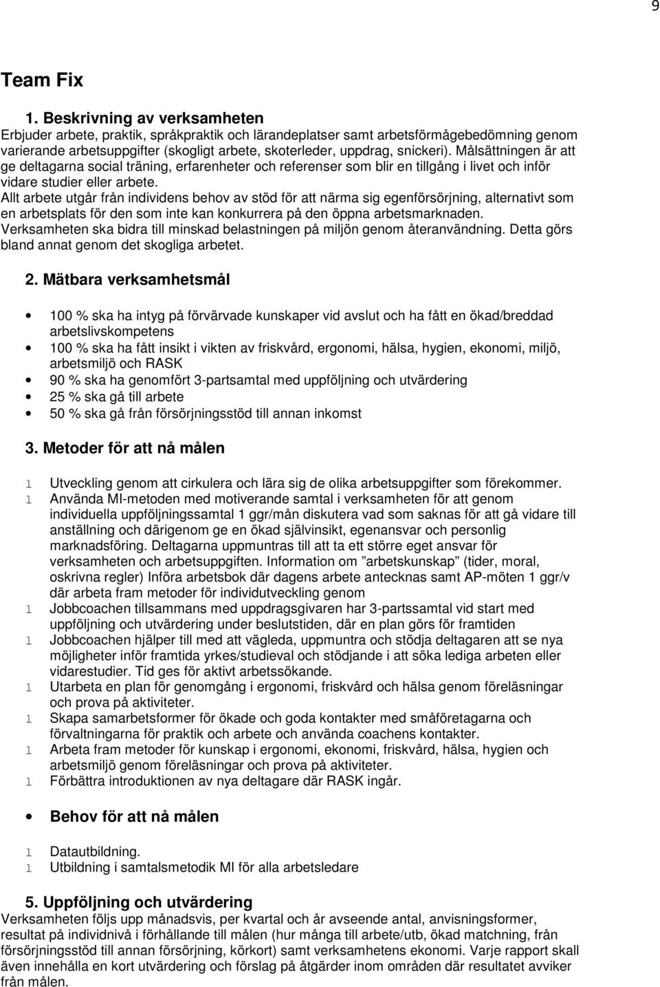 Måsättningen är att ge detagarna socia träning, erfarenheter och referenser som bir en tigång i ivet och inför vidare studier eer arbete.