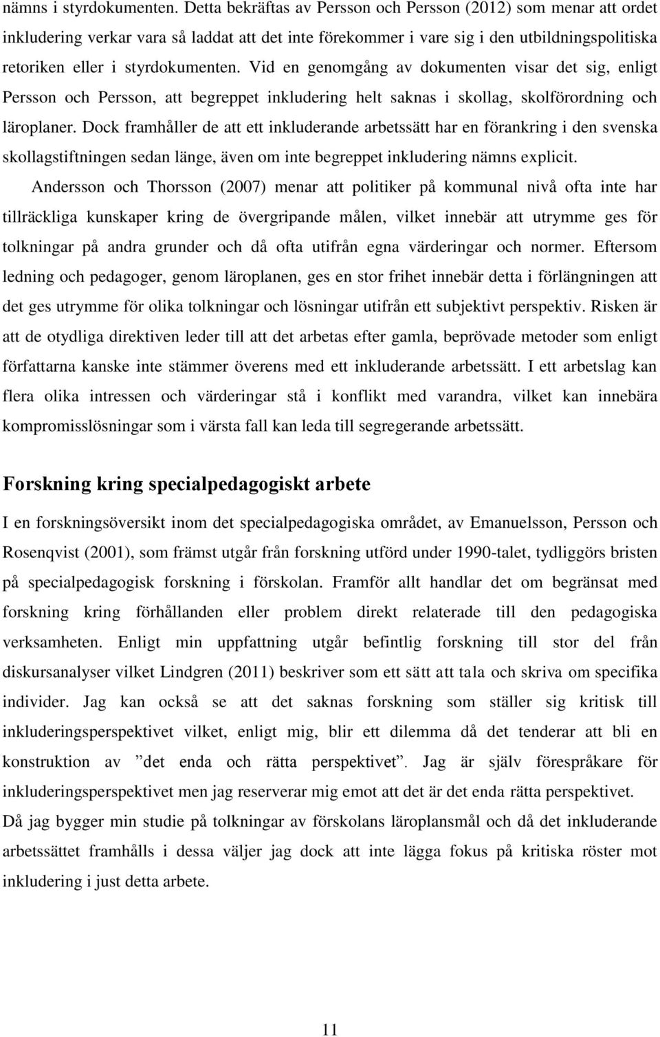 Vid en genomgång av dokumenten visar det sig, enligt Persson och Persson, att begreppet inkludering helt saknas i skollag, skolförordning och läroplaner.