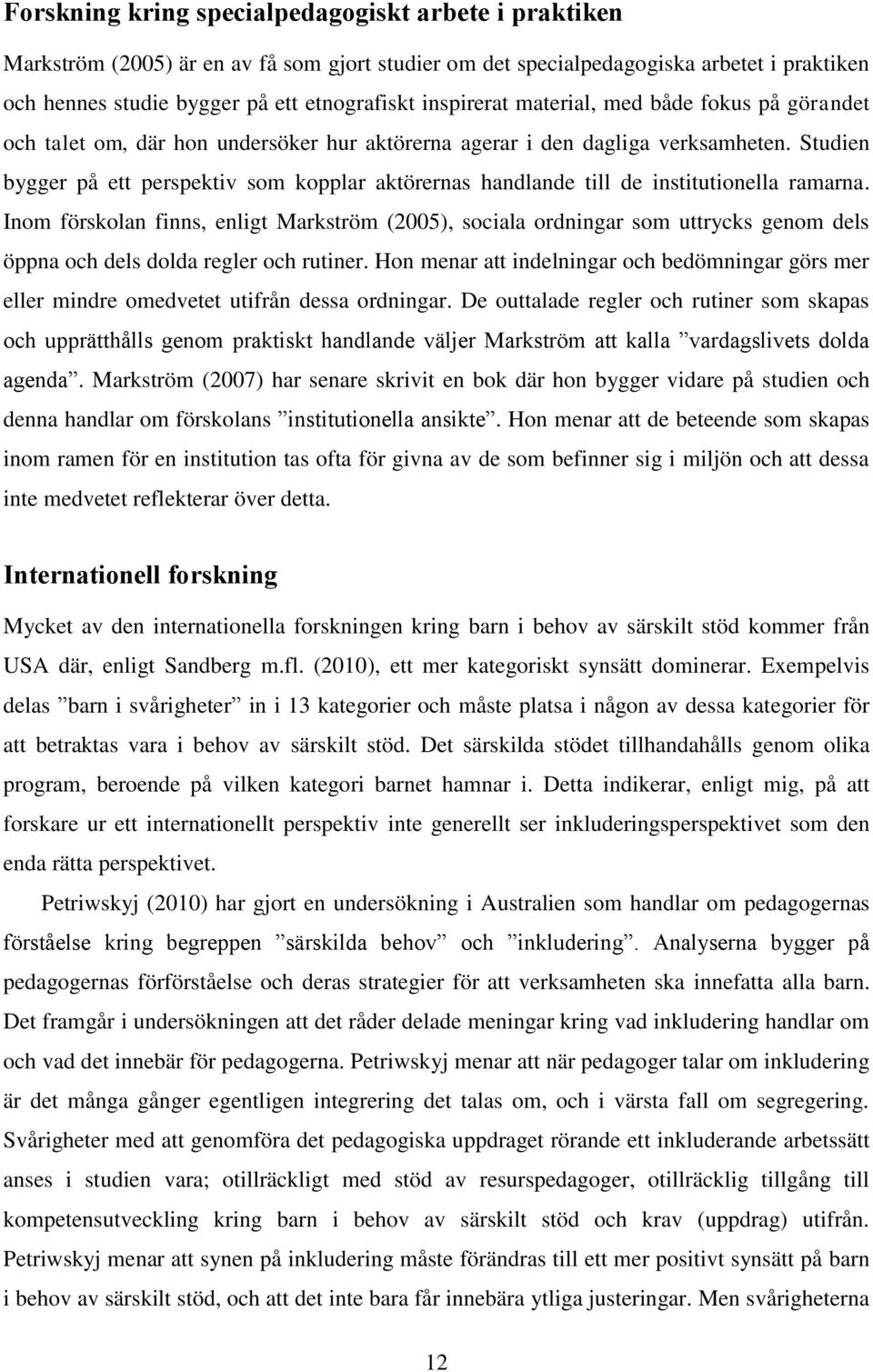 Studien bygger på ett perspektiv som kopplar aktörernas handlande till de institutionella ramarna.
