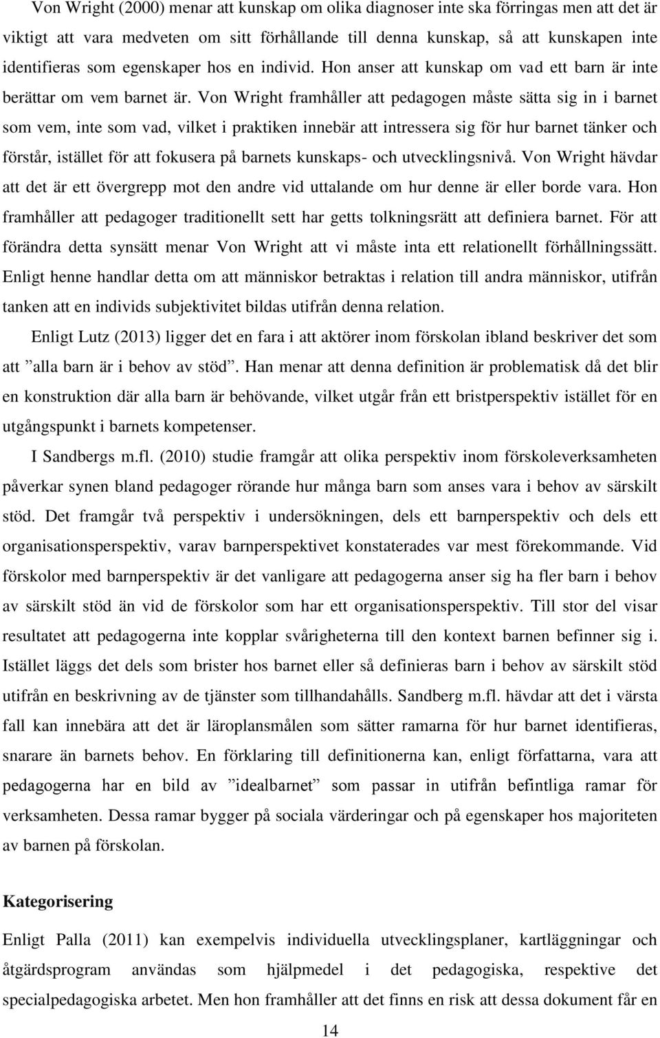 Von Wright framhåller att pedagogen måste sätta sig in i barnet som vem, inte som vad, vilket i praktiken innebär att intressera sig för hur barnet tänker och förstår, istället för att fokusera på