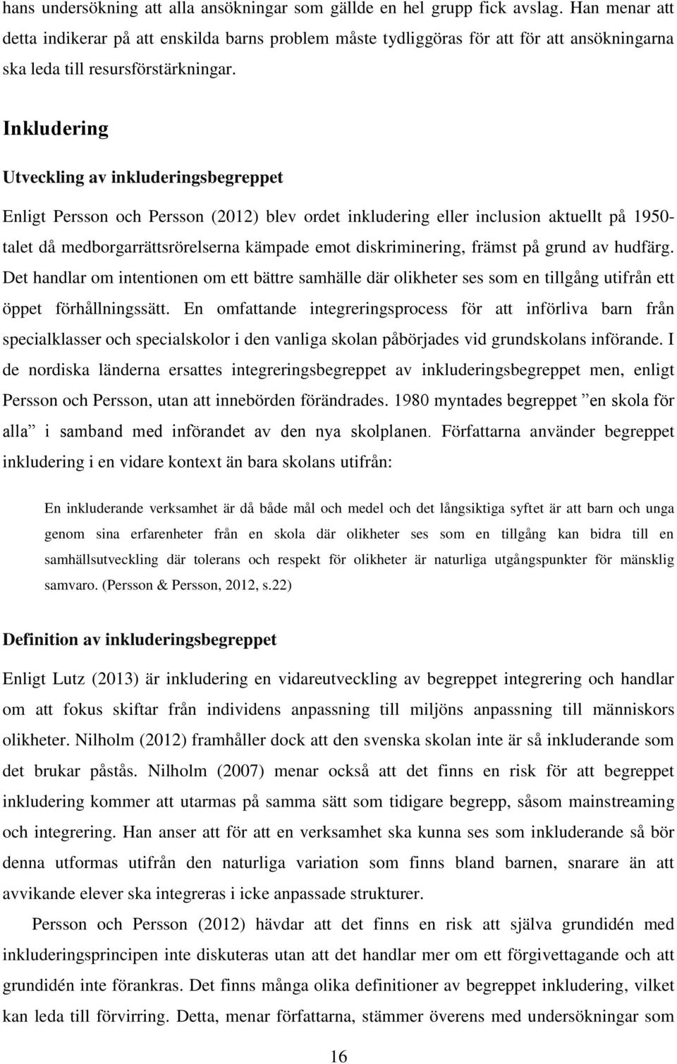 Inkludering Utveckling av inkluderingsbegreppet Enligt Persson och Persson (2012) blev ordet inkludering eller inclusion aktuellt på 1950- talet då medborgarrättsrörelserna kämpade emot