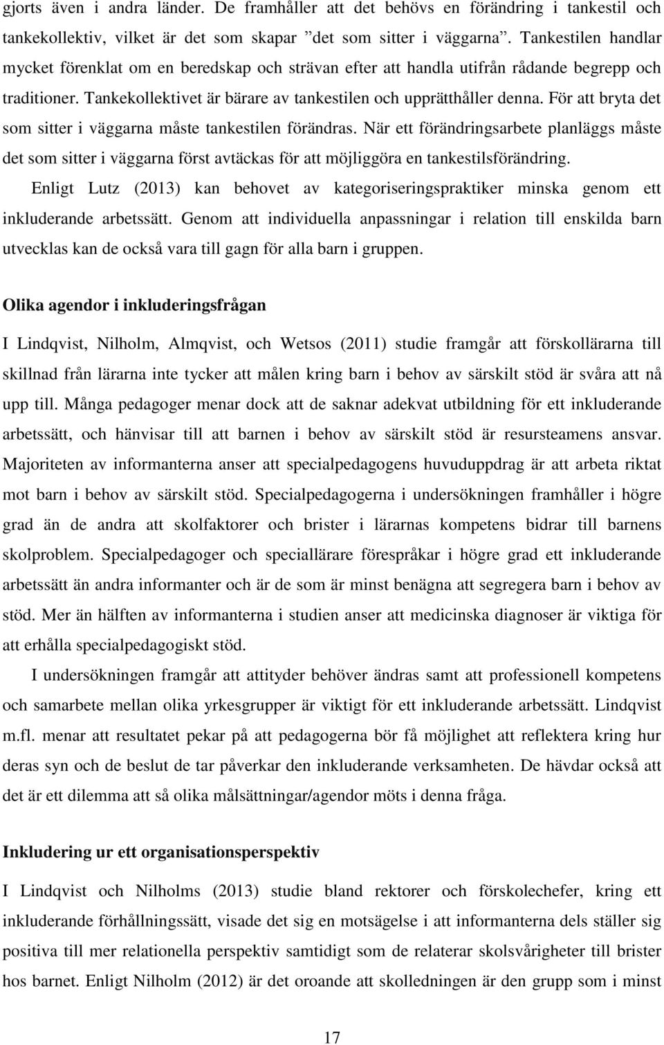 För att bryta det som sitter i väggarna måste tankestilen förändras. När ett förändringsarbete planläggs måste det som sitter i väggarna först avtäckas för att möjliggöra en tankestilsförändring.