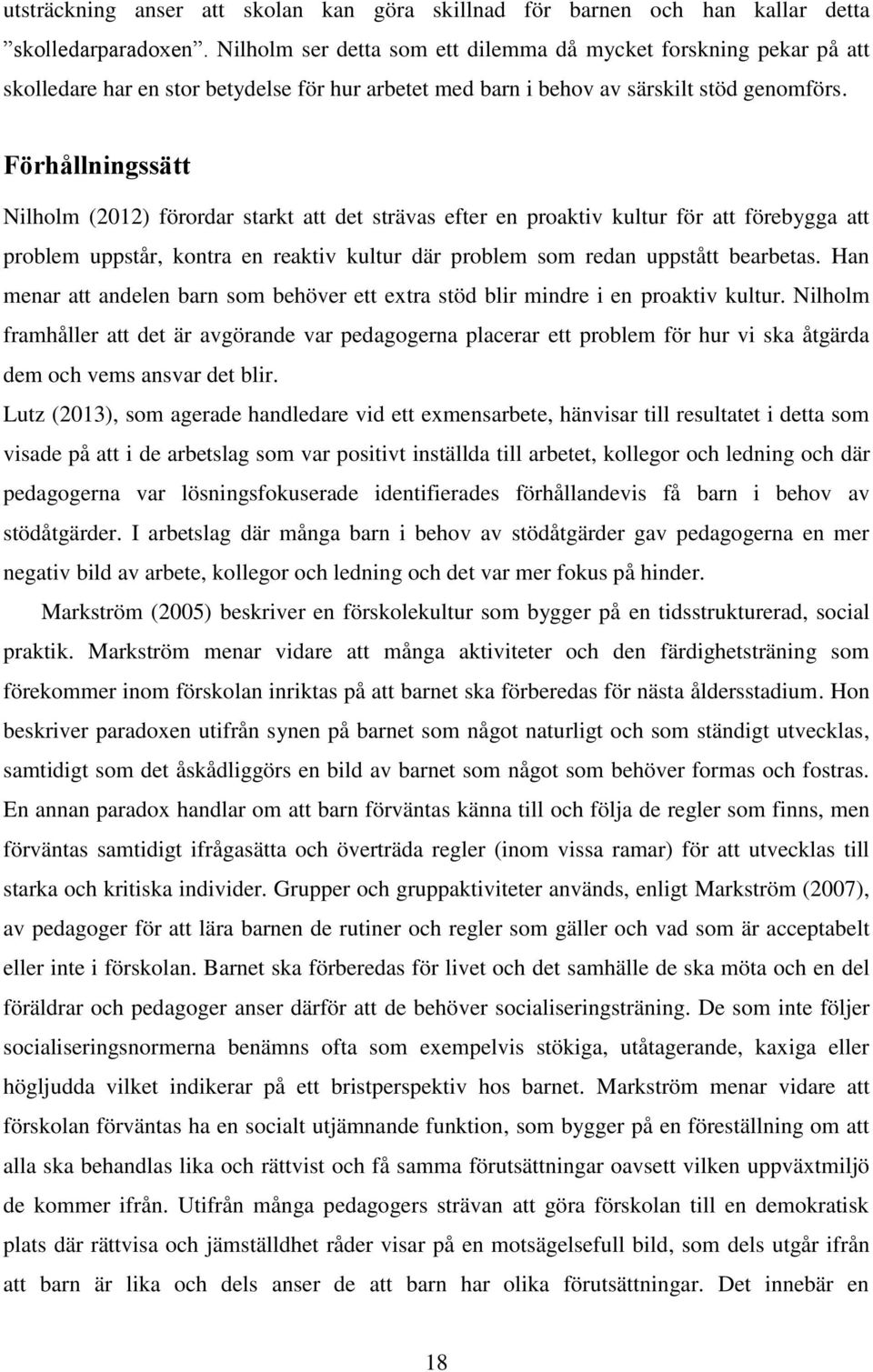 Förhållningssätt Nilholm (2012) förordar starkt att det strävas efter en proaktiv kultur för att förebygga att problem uppstår, kontra en reaktiv kultur där problem som redan uppstått bearbetas.