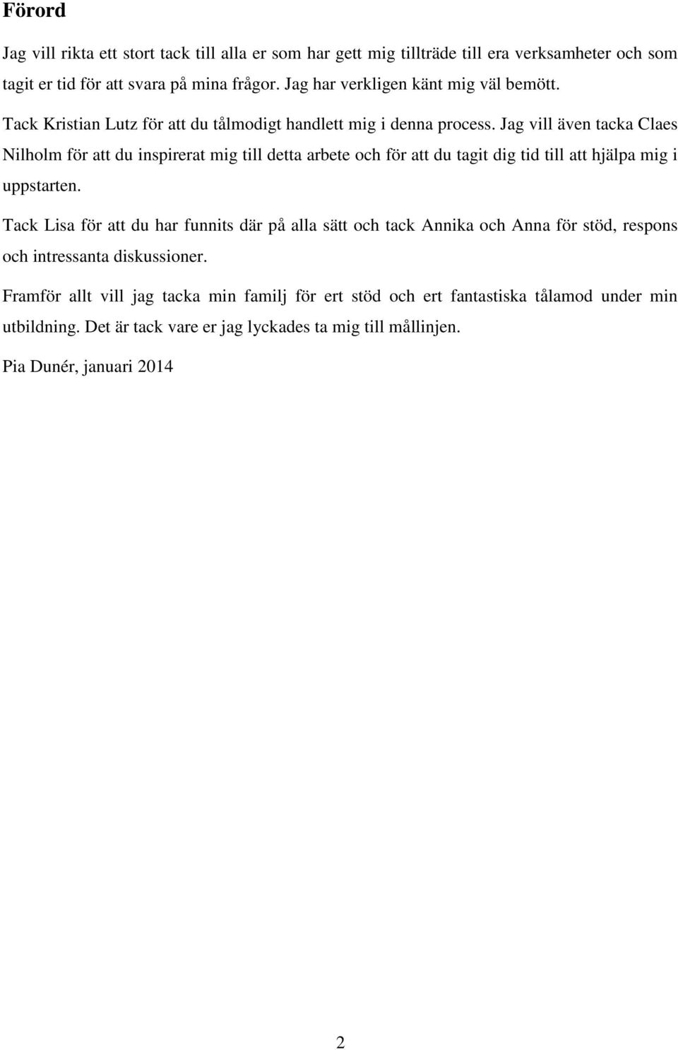 Jag vill även tacka Claes Nilholm för att du inspirerat mig till detta arbete och för att du tagit dig tid till att hjälpa mig i uppstarten.