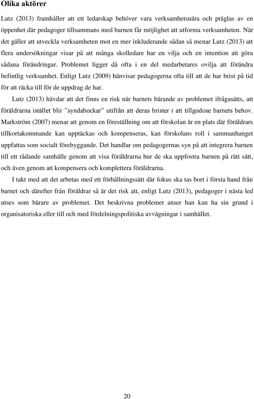 förändringar. Problemet ligger då ofta i en del medarbetares ovilja att förändra befintlig verksamhet.