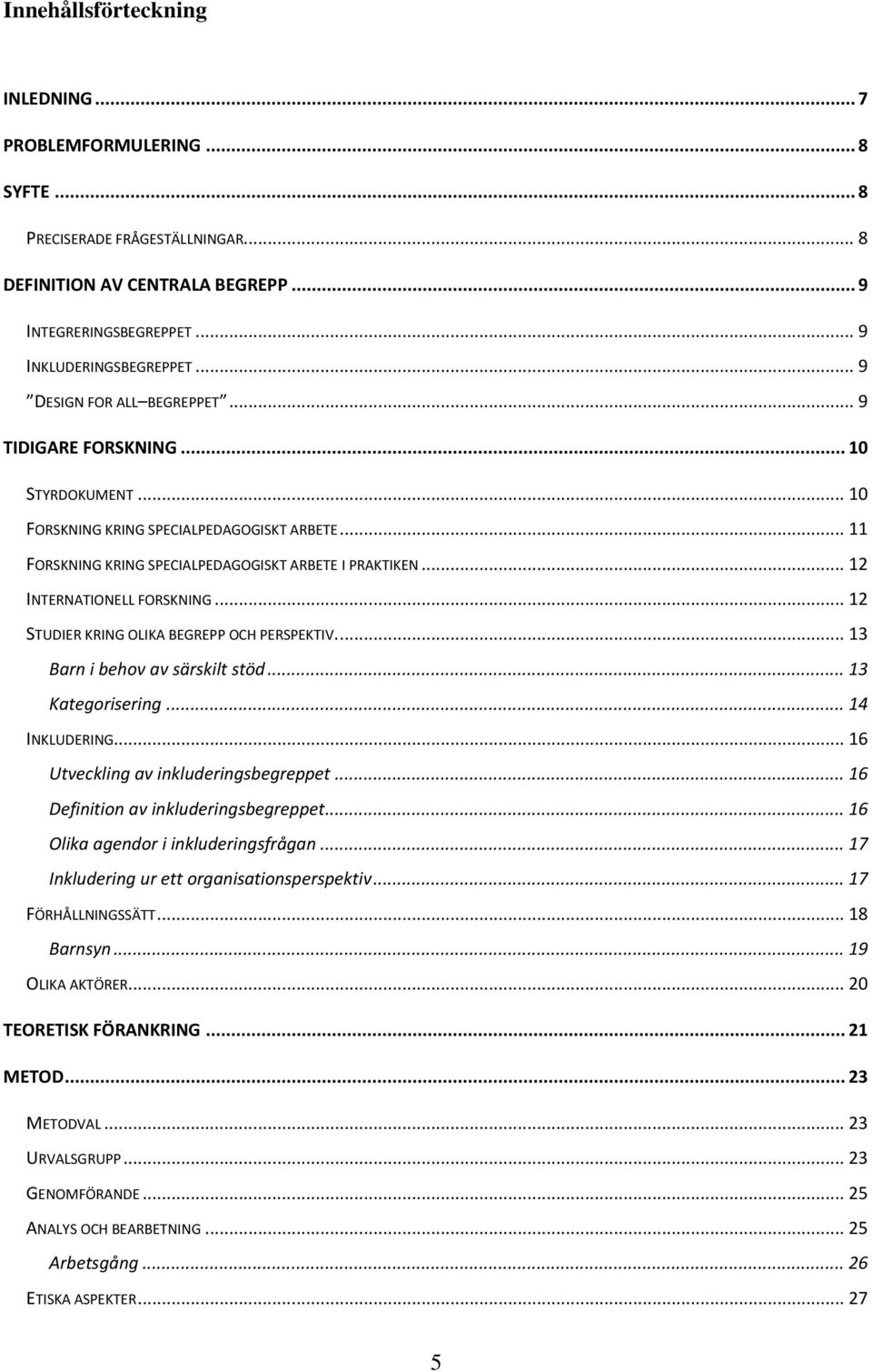 .. 12 INTERNATIONELL FORSKNING... 12 STUDIER KRING OLIKA BEGREPP OCH PERSPEKTIV.... 13 Barn i behov av särskilt stöd... 13 Kategorisering... 14 INKLUDERING... 16 Utveckling av inkluderingsbegreppet.
