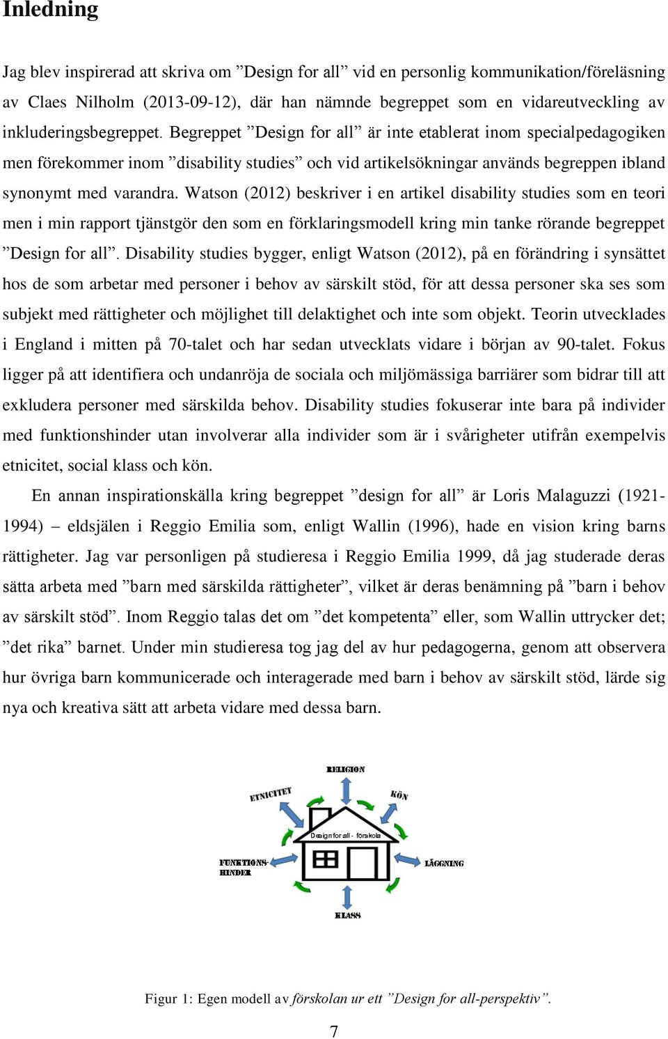 Begreppet Design for all är inte etablerat inom specialpedagogiken men förekommer inom disability studies och vid artikelsökningar används begreppen ibland synonymt med varandra.
