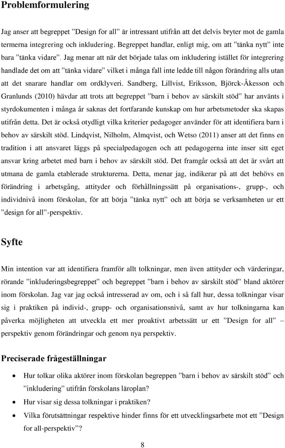 Jag menar att när det började talas om inkludering istället för integrering handlade det om att tänka vidare vilket i många fall inte ledde till någon förändring alls utan att det snarare handlar om