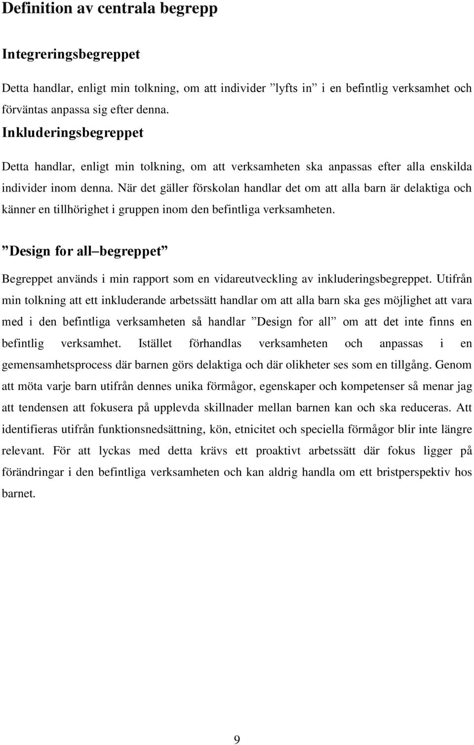 När det gäller förskolan handlar det om att alla barn är delaktiga och känner en tillhörighet i gruppen inom den befintliga verksamheten.