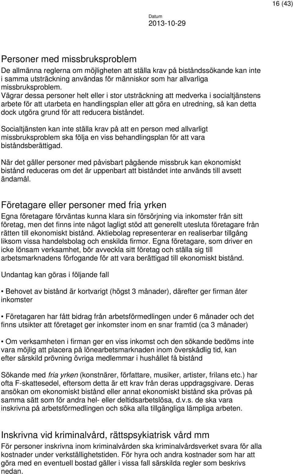 reducera biståndet. Socialtjänsten kan inte ställa krav på att en person med allvarligt missbruksproblem ska följa en viss behandlingsplan för att vara biståndsberättigad.