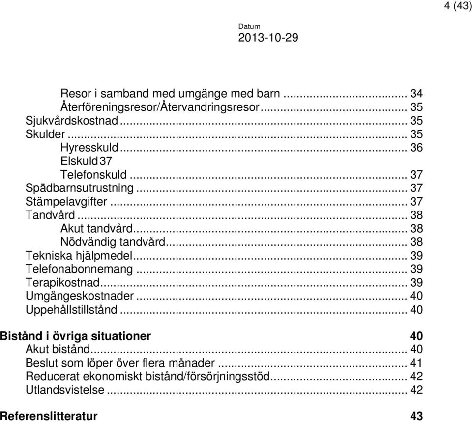 .. 38 Tekniska hjälpmedel... 39 Telefonabonnemang... 39 Terapikostnad... 39 Umgängeskostnader... 40 Uppehållstillstånd.