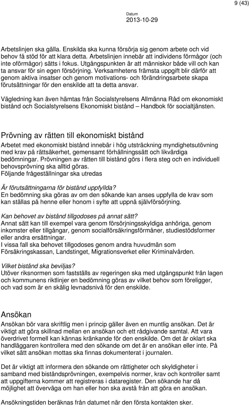 Verksamhetens främsta uppgift blir därför att genom aktiva insatser och genom motivations- och förändringsarbete skapa förutsättningar för den enskilde att ta detta ansvar.