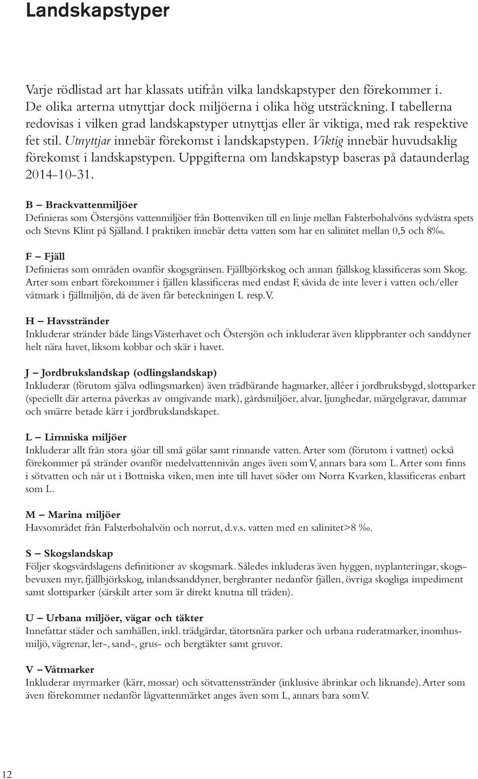 Viktig innebär huvudsaklig förekomst i landskapstypen. Uppgifterna om landskapstyp baseras på dataunderlag 2014-10-31.