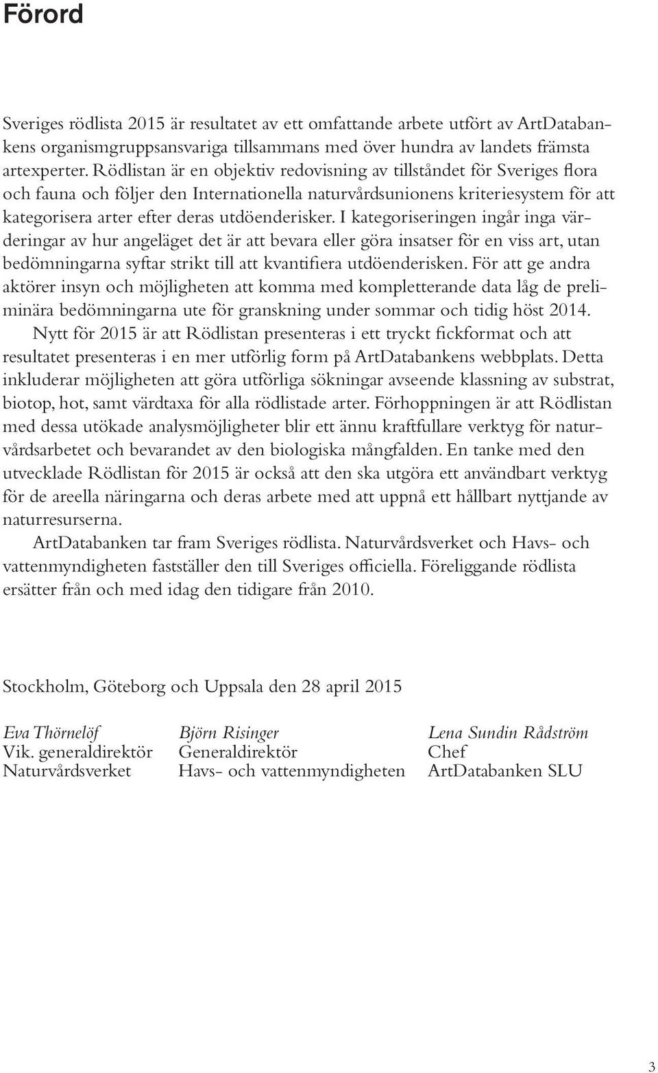 I kategoriseringen ingår inga värderingar av hur angeläget det är att bevara eller göra insatser för en viss art, utan bedömningarna syftar strikt till att kvantifiera utdöenderisken.