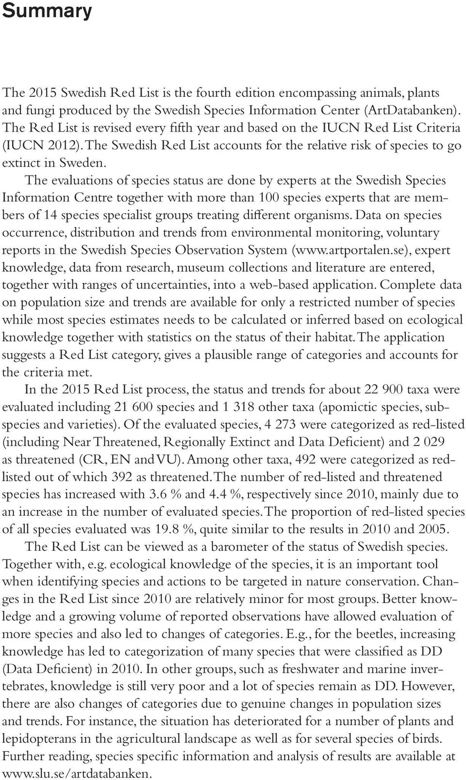The evaluations of species status are done by experts at the Swedish Species Information Centre together with more than 100 species experts that are members of 14 species specialist groups treating