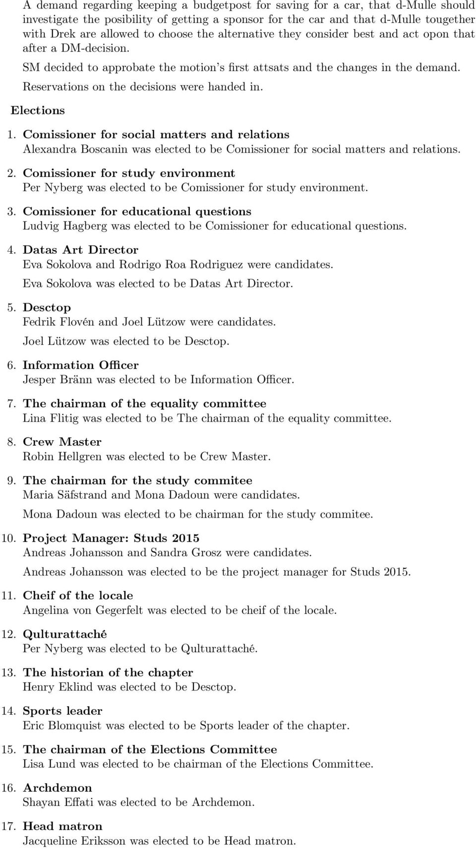 Reservations on the decisions were handed in. Elections 1. Comissioner for social matters and relations Alexandra Boscanin was elected to be Comissioner for social matters and relations. 2.