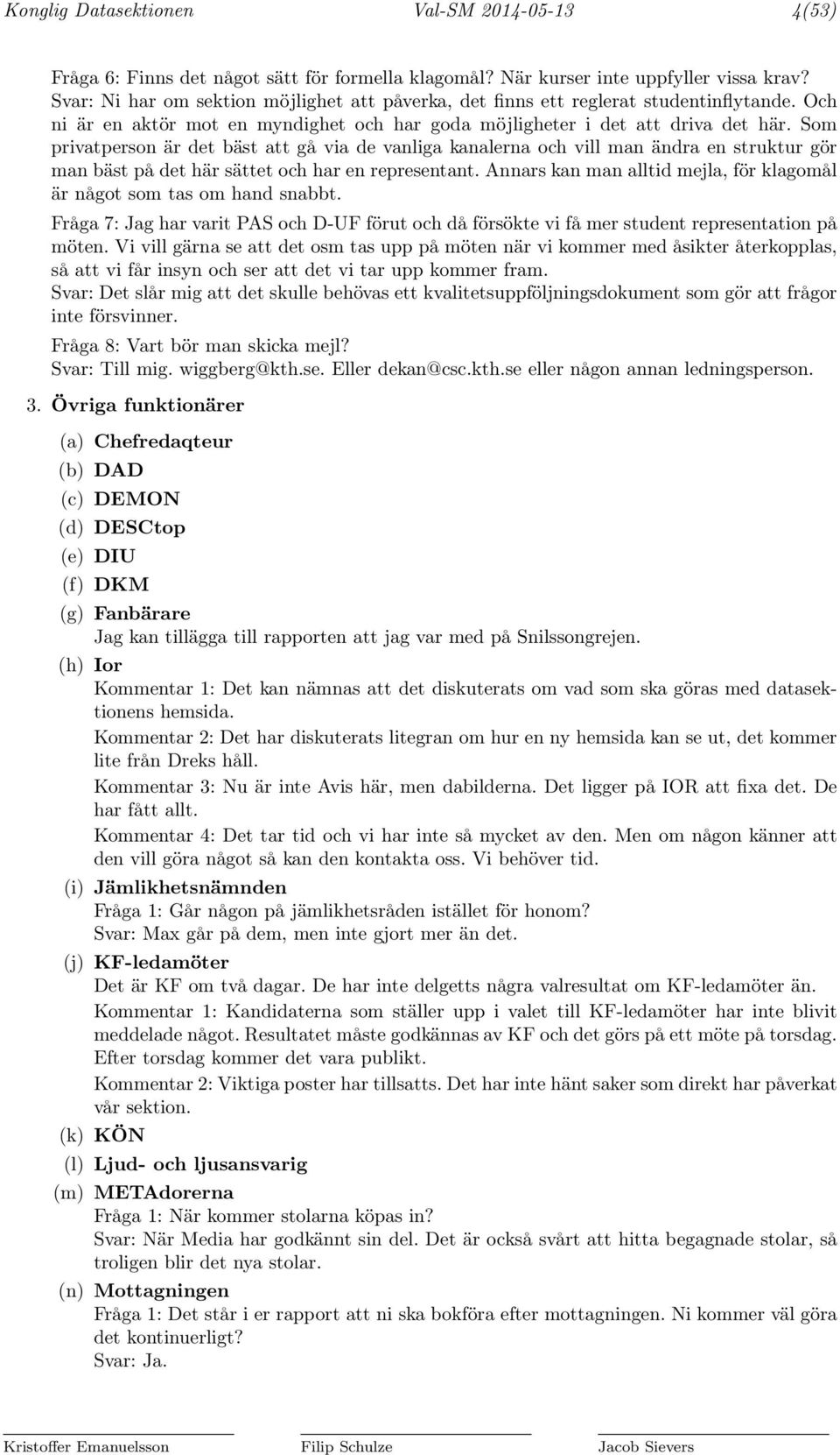 Som privatperson är det bäst att gå via de vanliga kanalerna och vill man ändra en struktur gör man bäst på det här sättet och har en representant.