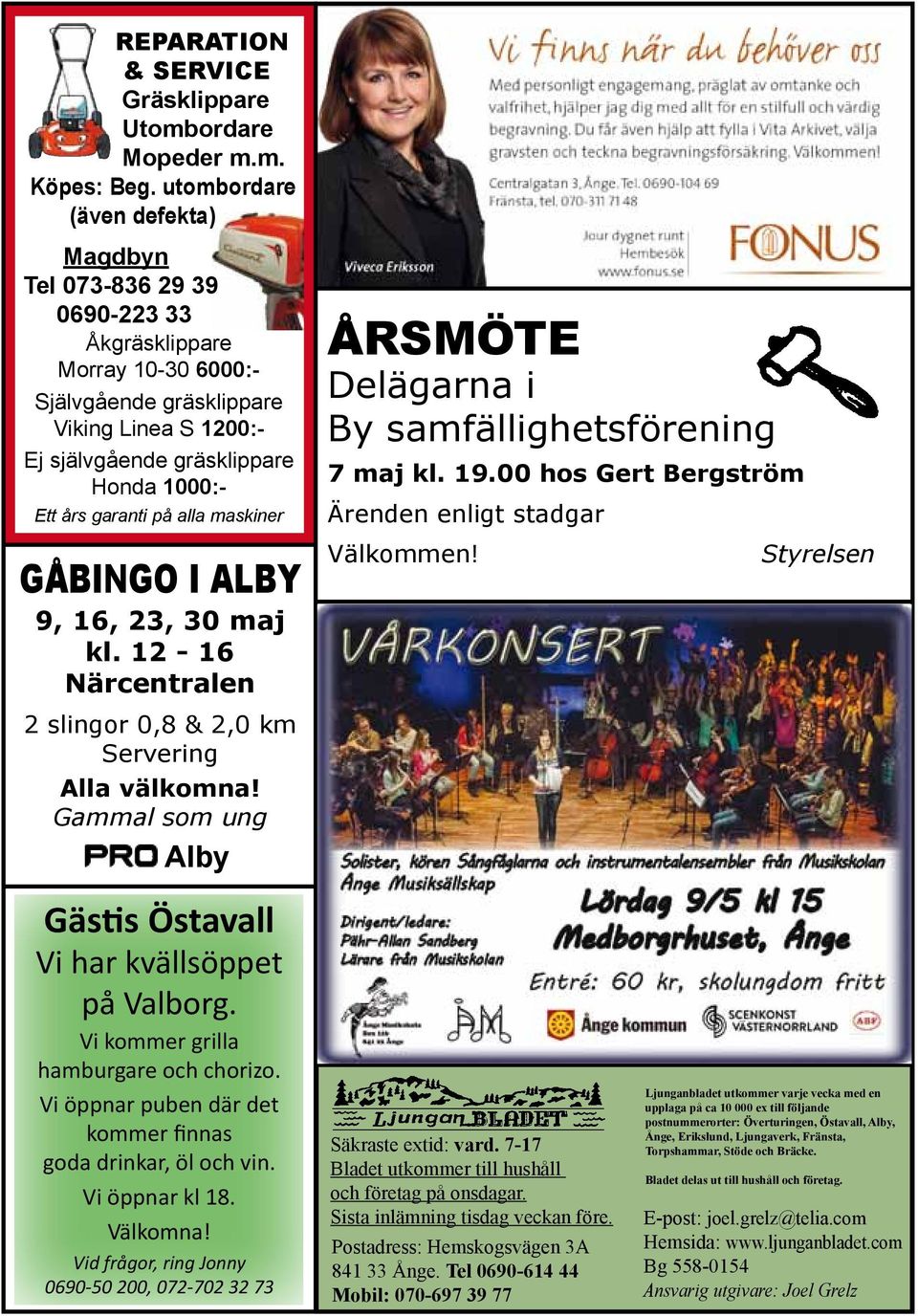 garanti på alla maskiner Årsmöte Delägarna i By samfällighetsförening 7 maj kl. 19.00 hos Gert Bergström Ärenden enligt stadgar Gåbingo i alby 9, 16, 23, 30 maj kl.