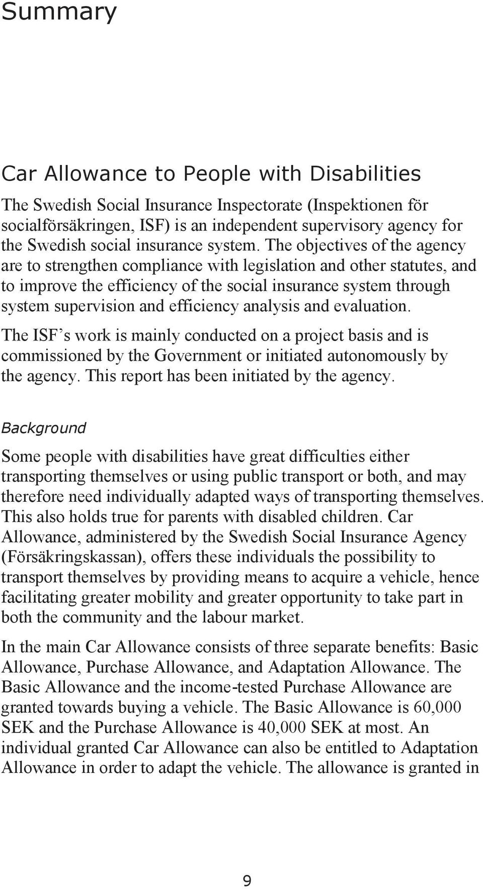 The objectives of the agency are to strengthen compliance with legislation and other statutes, and to improve the efficiency of the social insurance system through system supervision and efficiency