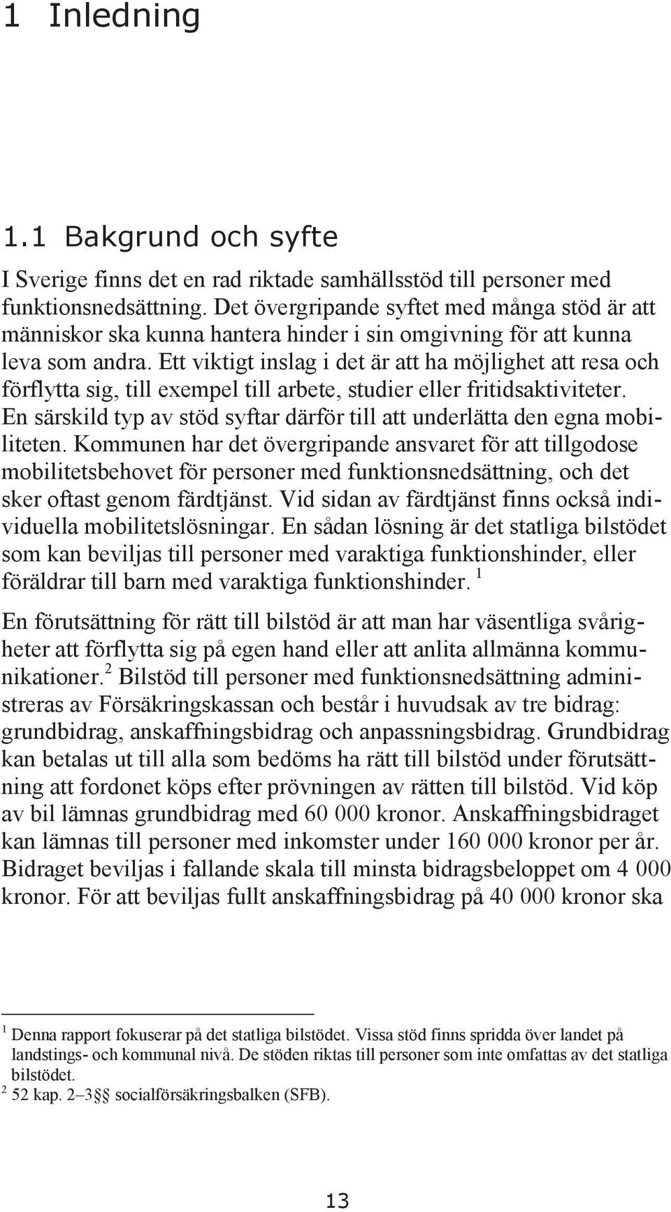 Ett viktigt inslag i det är att ha möjlighet att resa och förflytta sig, till exempel till arbete, studier eller fritidsaktiviteter.