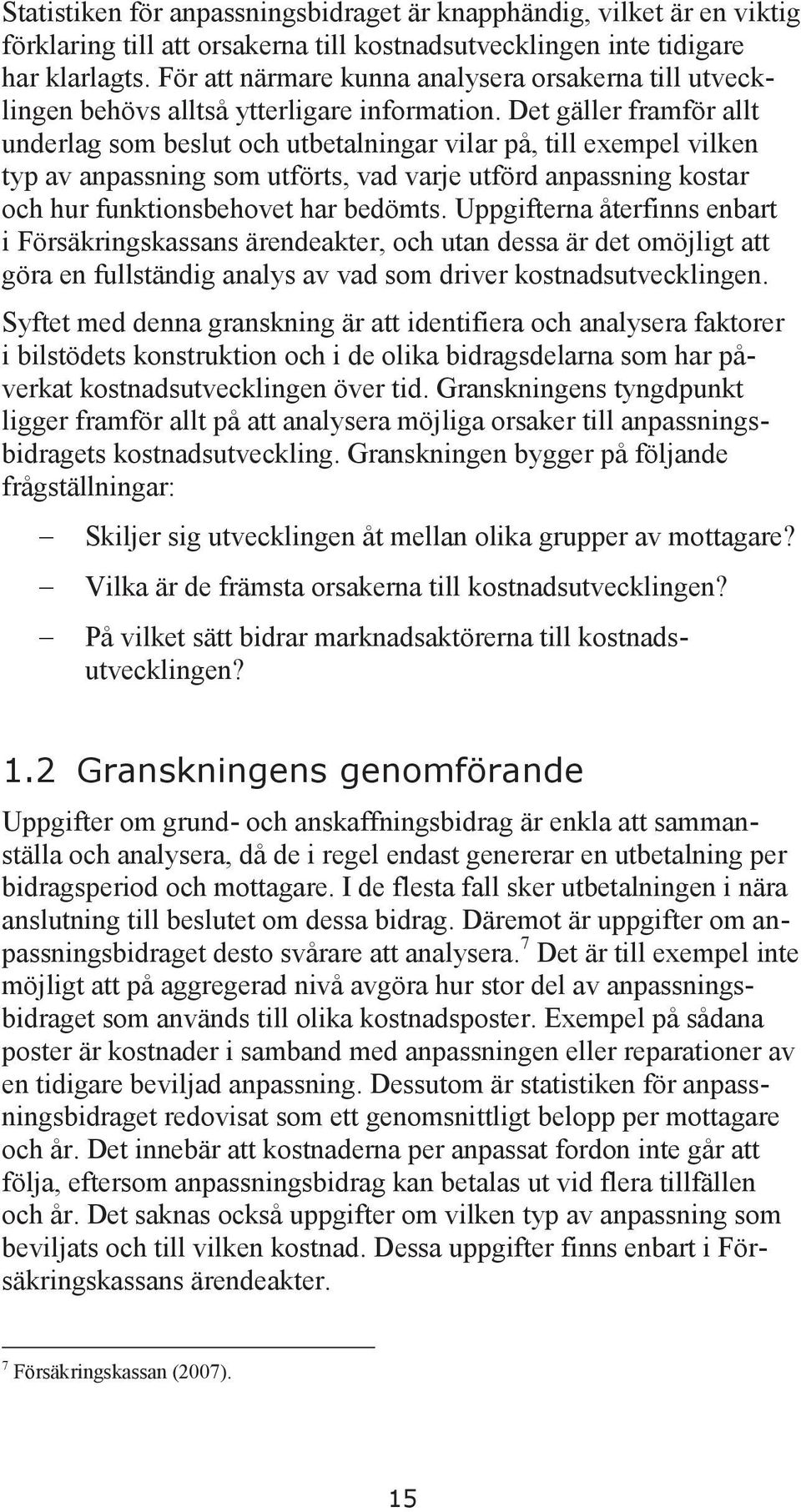 Det gäller framför allt underlag som beslut och utbetalningar vilar på, till exempel vilken typ av anpassning som utförts, vad varje utförd anpassning kostar och hur funktionsbehovet har bedömts.