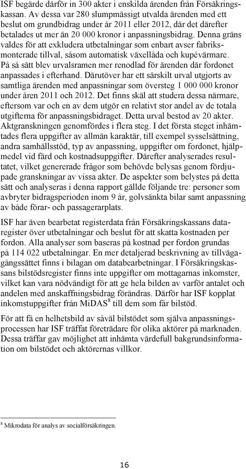 Denna gräns valdes för att exkludera utbetalningar som enbart avser fabriksmonterade tillval, såsom automatisk växellåda och kupévärmare.