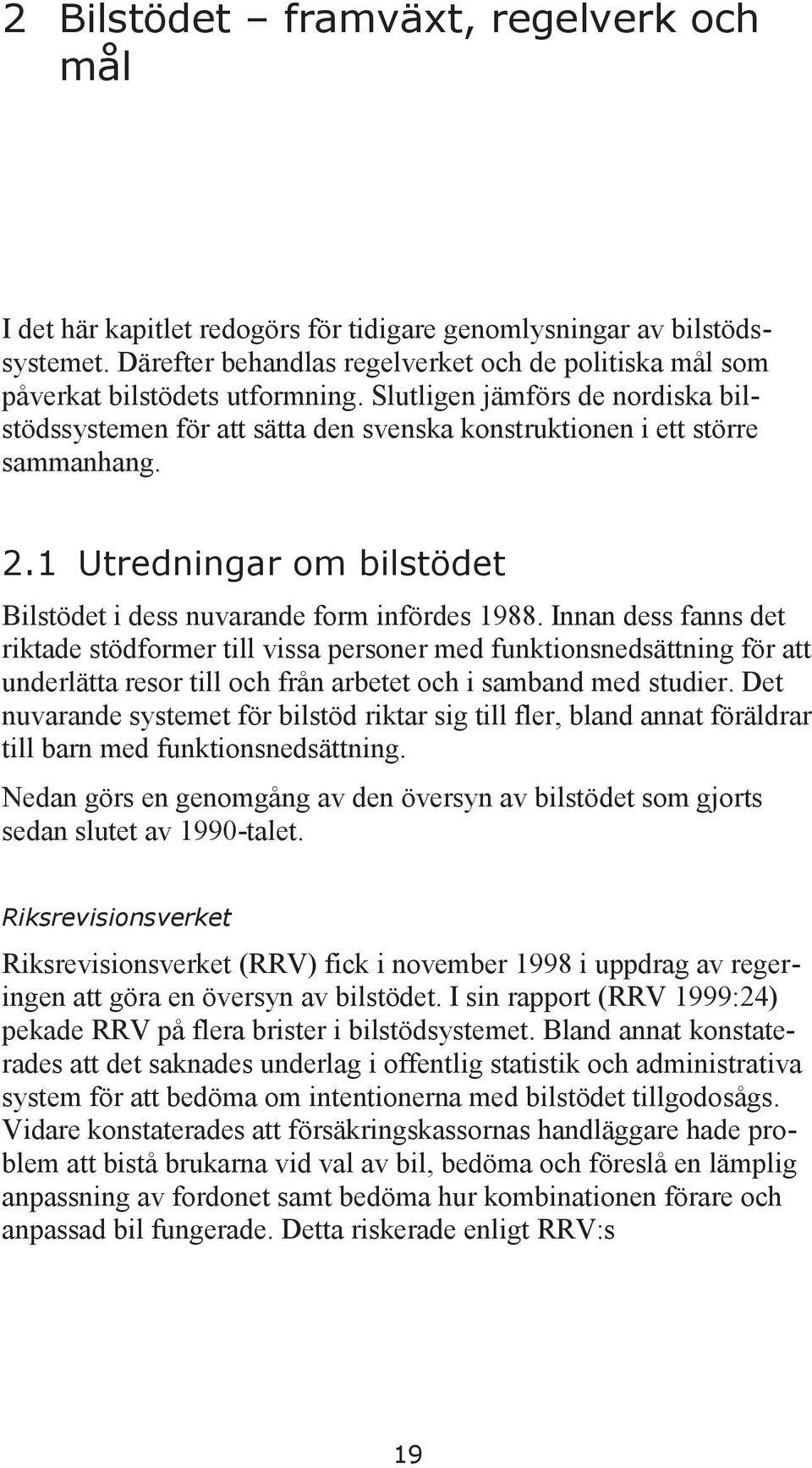 2.1 Utredningar om bilstödet Bilstödet i dess nuvarande form infördes 1988.