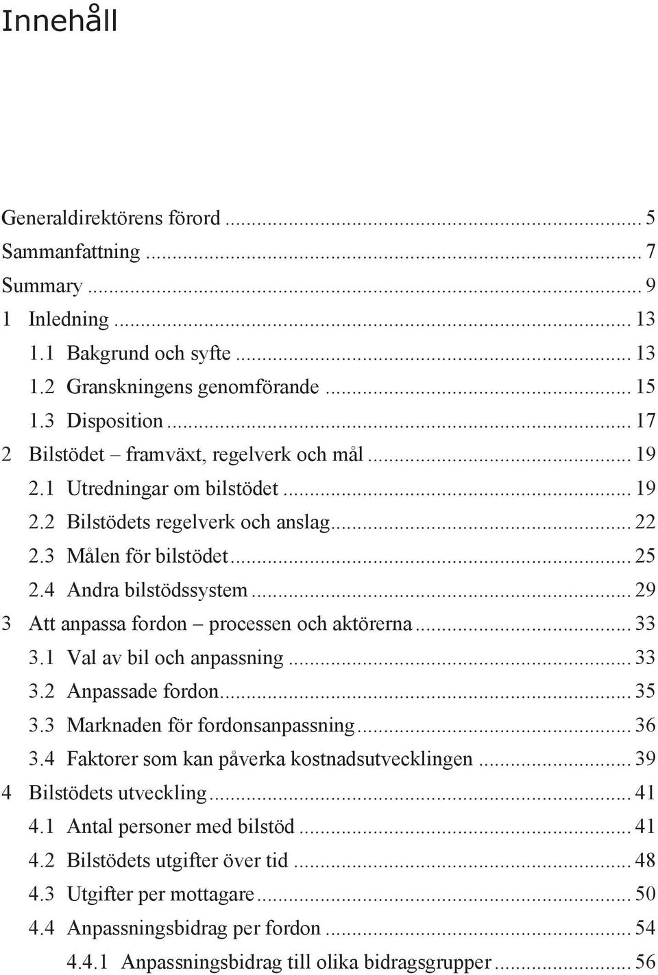 .. 29 3 Att anpassa fordon processen och aktörerna... 33 3.1 Val av bil och anpassning... 33 3.2 Anpassade fordon... 35 3.3 Marknaden för fordonsanpassning... 36 3.