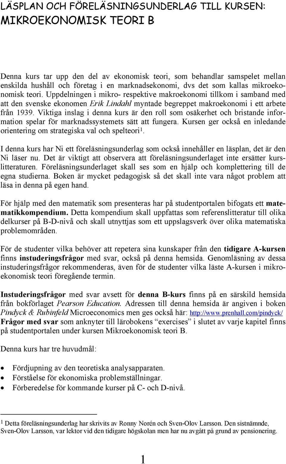 Uppdelningen i mikro- respektive makroekonomi tillkom i samband med att den svenske ekonomen Erik Lindahl myntade begreppet makroekonomi i ett arbete från 1939.