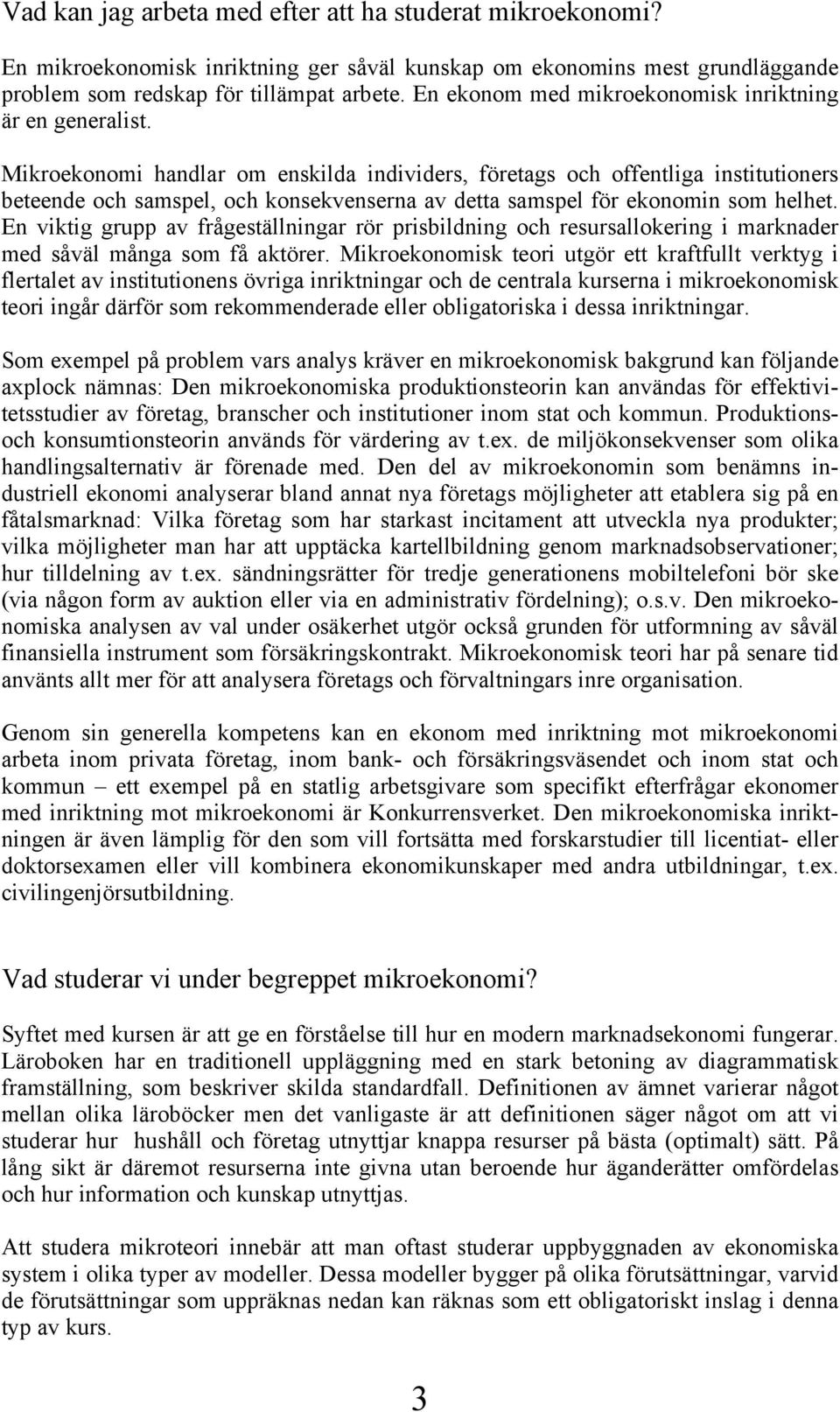 Mikroekonomi handlar om enskilda individers, företags och offentliga institutioners beteende och samspel, och konsekvenserna av detta samspel för ekonomin som helhet.