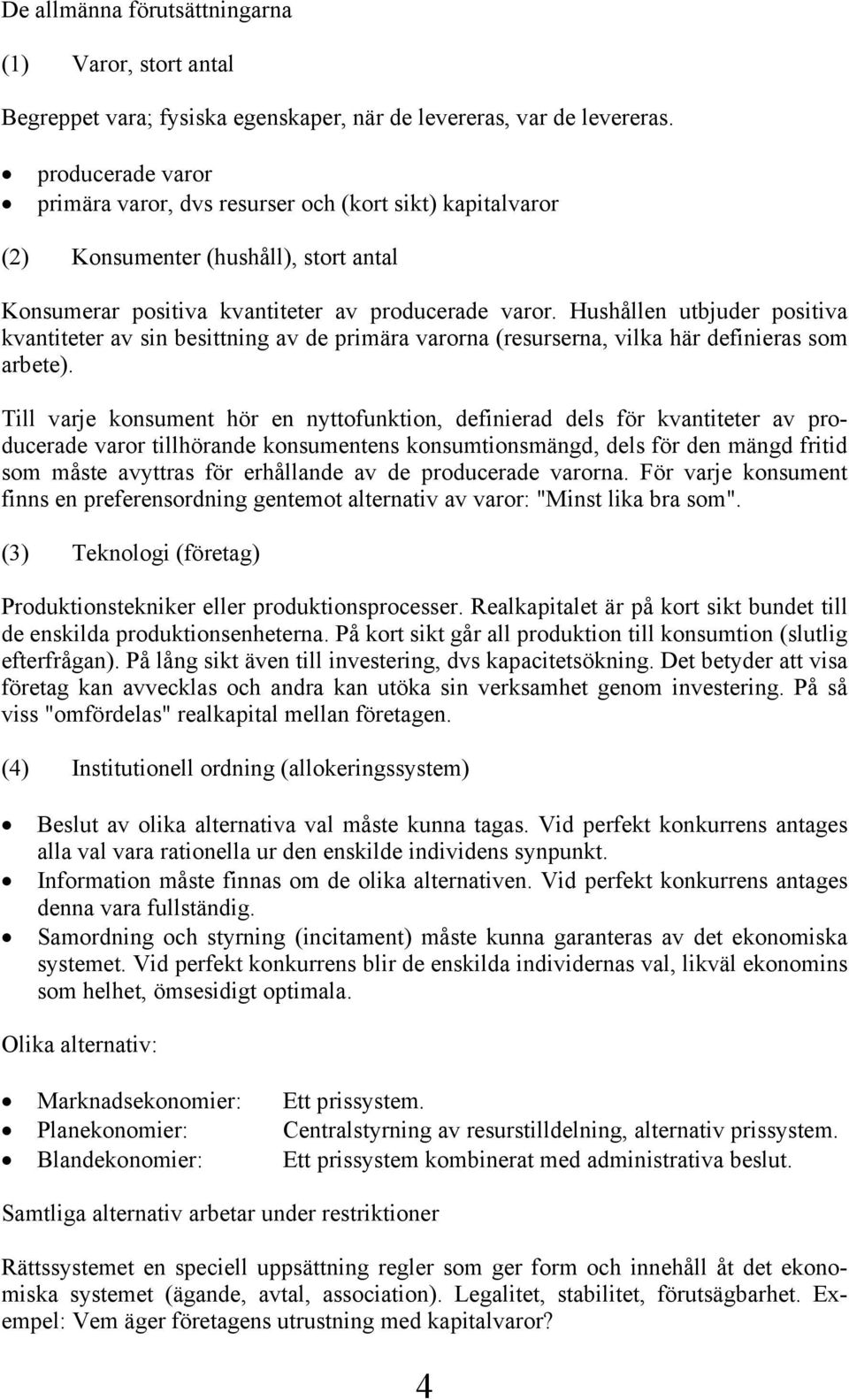 Hushållen utbjuder positiva kvantiteter av sin besittning av de primära varorna (resurserna, vilka här definieras som arbete).