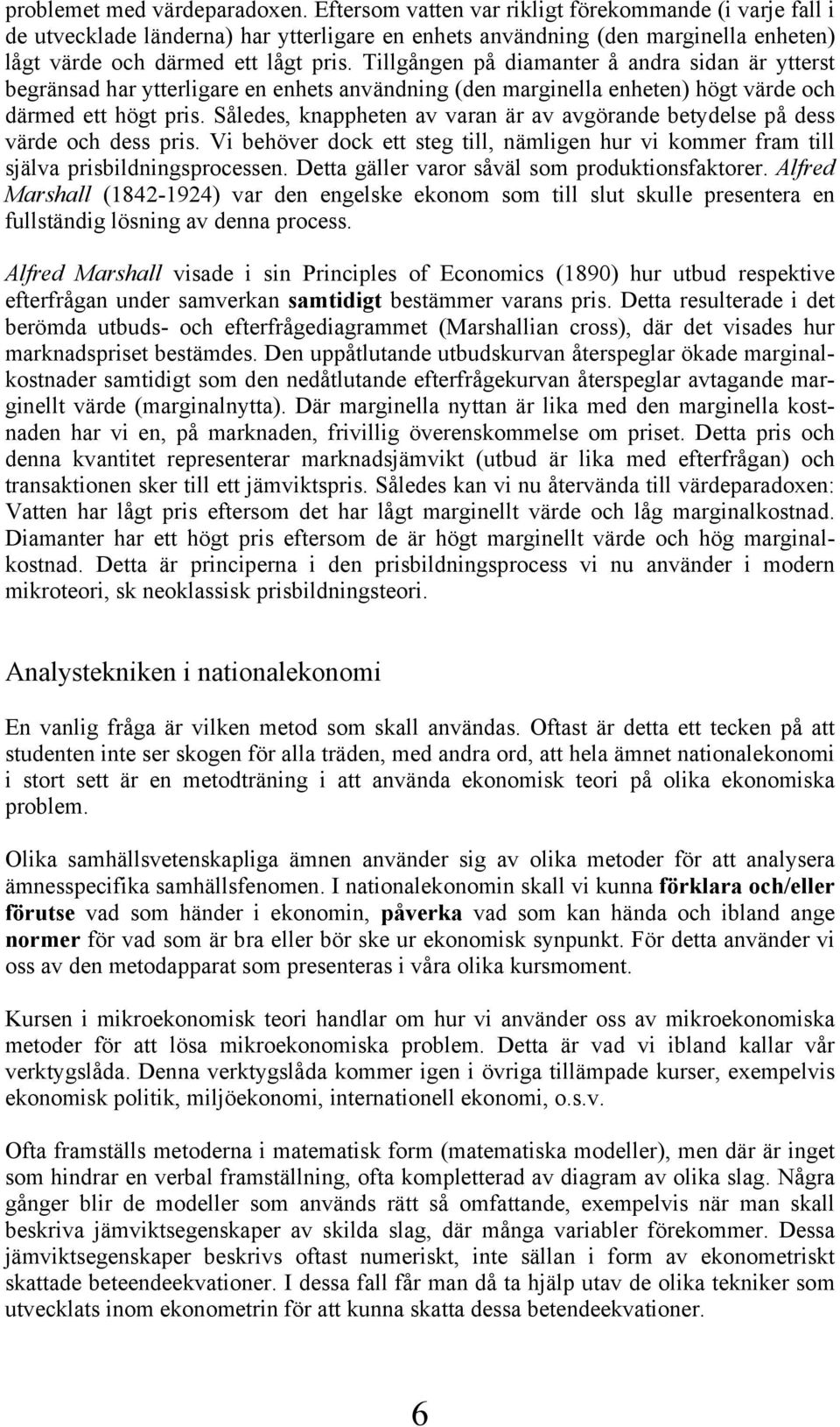 Tillgången på diamanter å andra sidan är ytterst begränsad har ytterligare en enhets användning (den marginella enheten) högt värde och därmed ett högt pris.