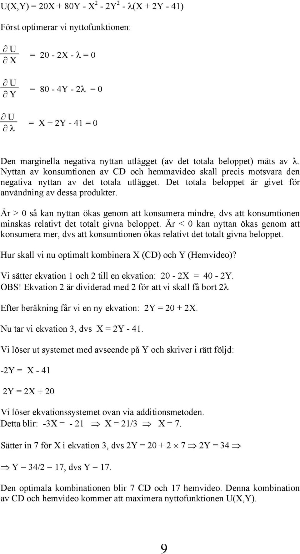 Det totala beloppet är givet för användning av dessa produkter. Är > 0 så kan nyttan ökas genom att konsumera mindre, dvs att konsumtionen minskas relativt det totalt givna beloppet.