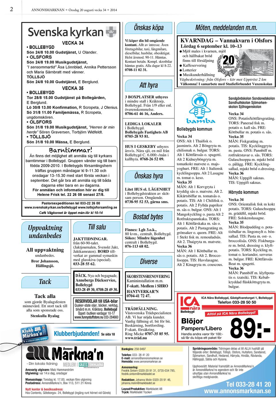 00 Gudstjänst på Bollegården, E Berglund. Lö 30/8 13.00 Konfirmation, R Scropeta, J Olenius. Sö 31/8 11.00 Familjemässa, R Scropeta, ungdomskören. OLSFORS Sön 31/8 19.