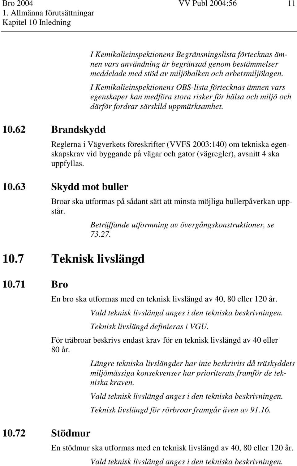 I Kemikalieinspektionens OBS-lista förtecknas ämnen vars egenskaper kan medföra stora risker för hälsa och miljö och därför fordrar särskild uppmärksamhet.