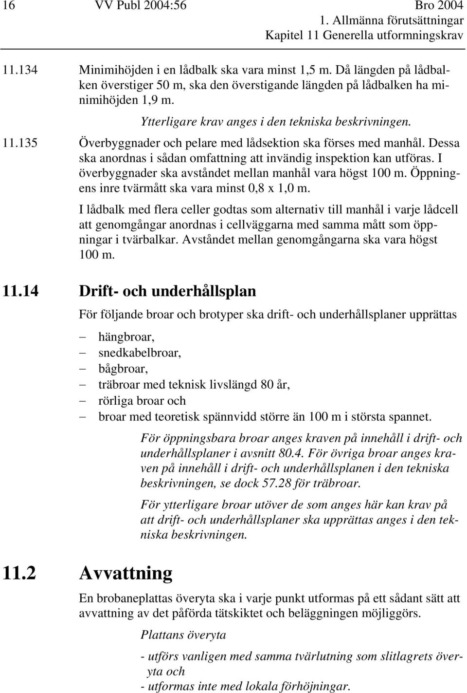 135 Överbyggnader och pelare med lådsektion ska förses med manhål. Dessa ska anordnas i sådan omfattning att invändig inspektion kan utföras.