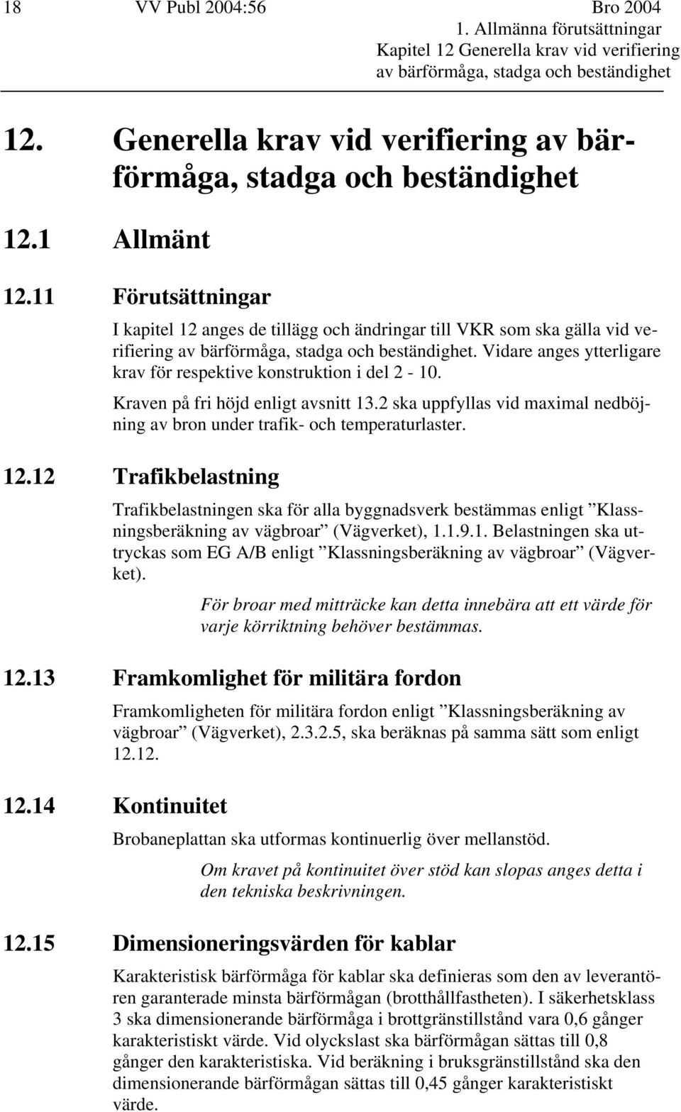 11 Förutsättningar I kapitel 12 anges de tillägg och ändringar till VKR som ska gälla vid verifiering av bärförmåga, stadga och beständighet.