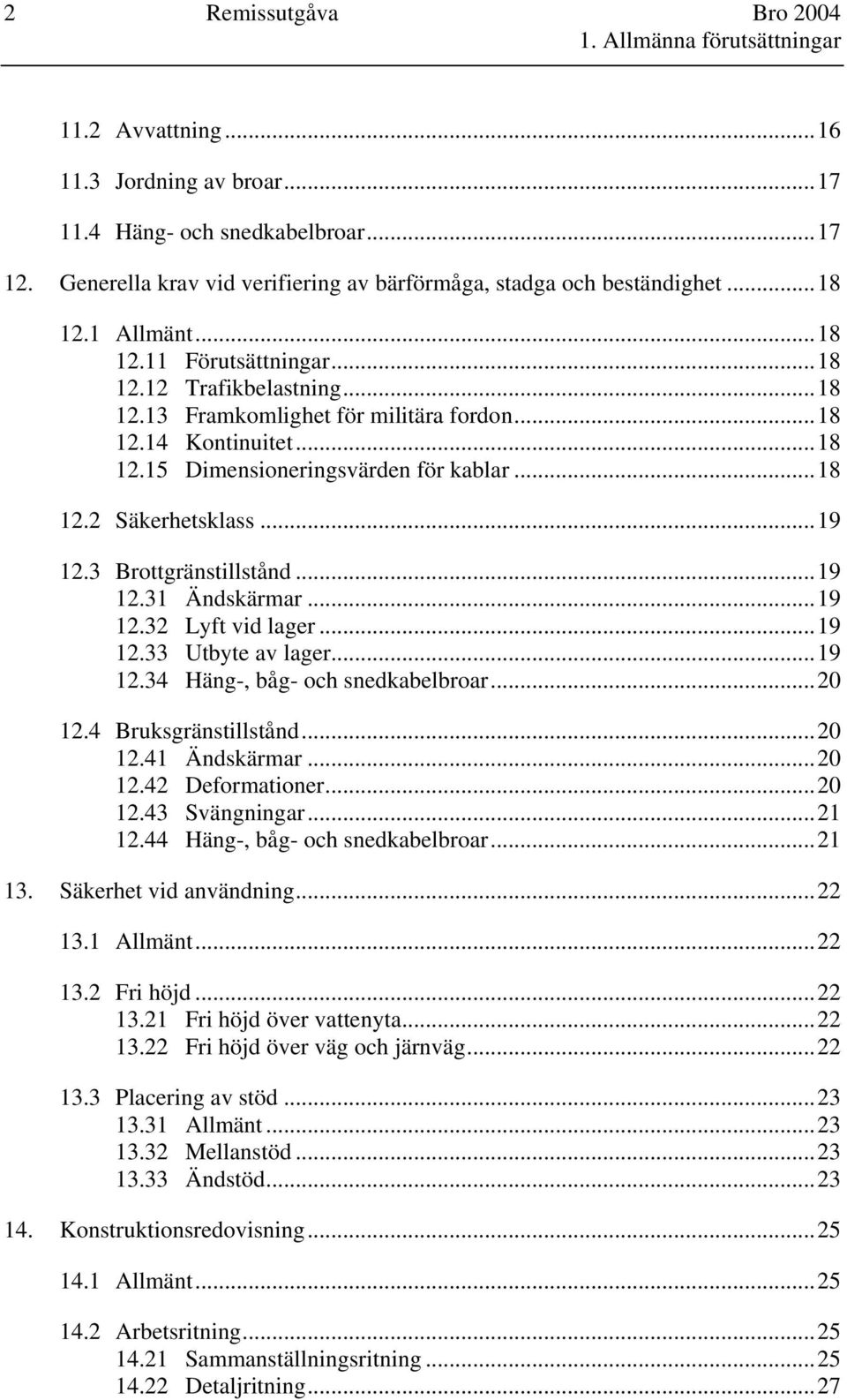 ..18 12.15 Dimensioneringsvärden för kablar...18 12.2 Säkerhetsklass...19 12.3 Brottgränstillstånd...19 12.31 Ändskärmar...19 12.32 Lyft vid lager...19 12.33 Utbyte av lager...19 12.34 Häng-, båg- och snedkabelbroar.