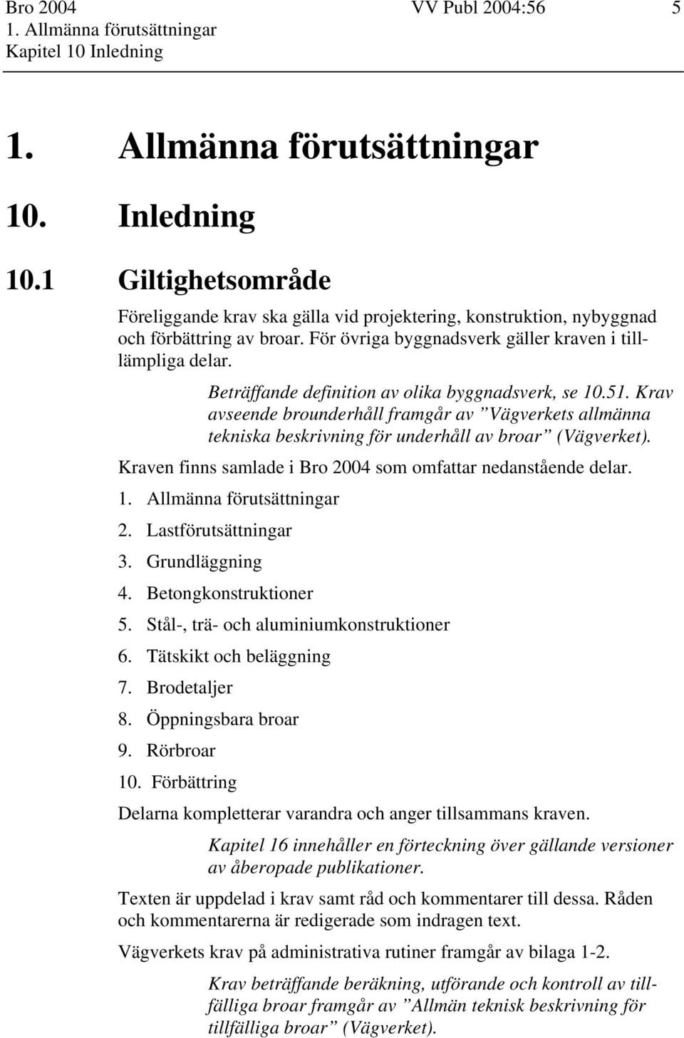 Beträffande definition av olika byggnadsverk, se 10.51. Krav avseende brounderhåll framgår av Vägverkets allmänna tekniska beskrivning för underhåll av broar (Vägverket).