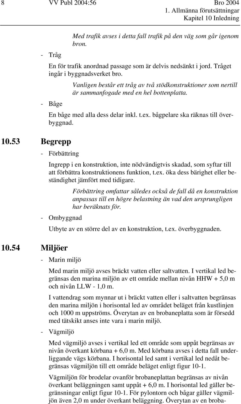 53 Begrepp Vanligen består ett tråg av två stödkonstruktioner som nertill är sammanfogade med en hel bottenplatta. En båge med alla dess delar inkl. t.ex. bågpelare ska räknas till överbyggnad.