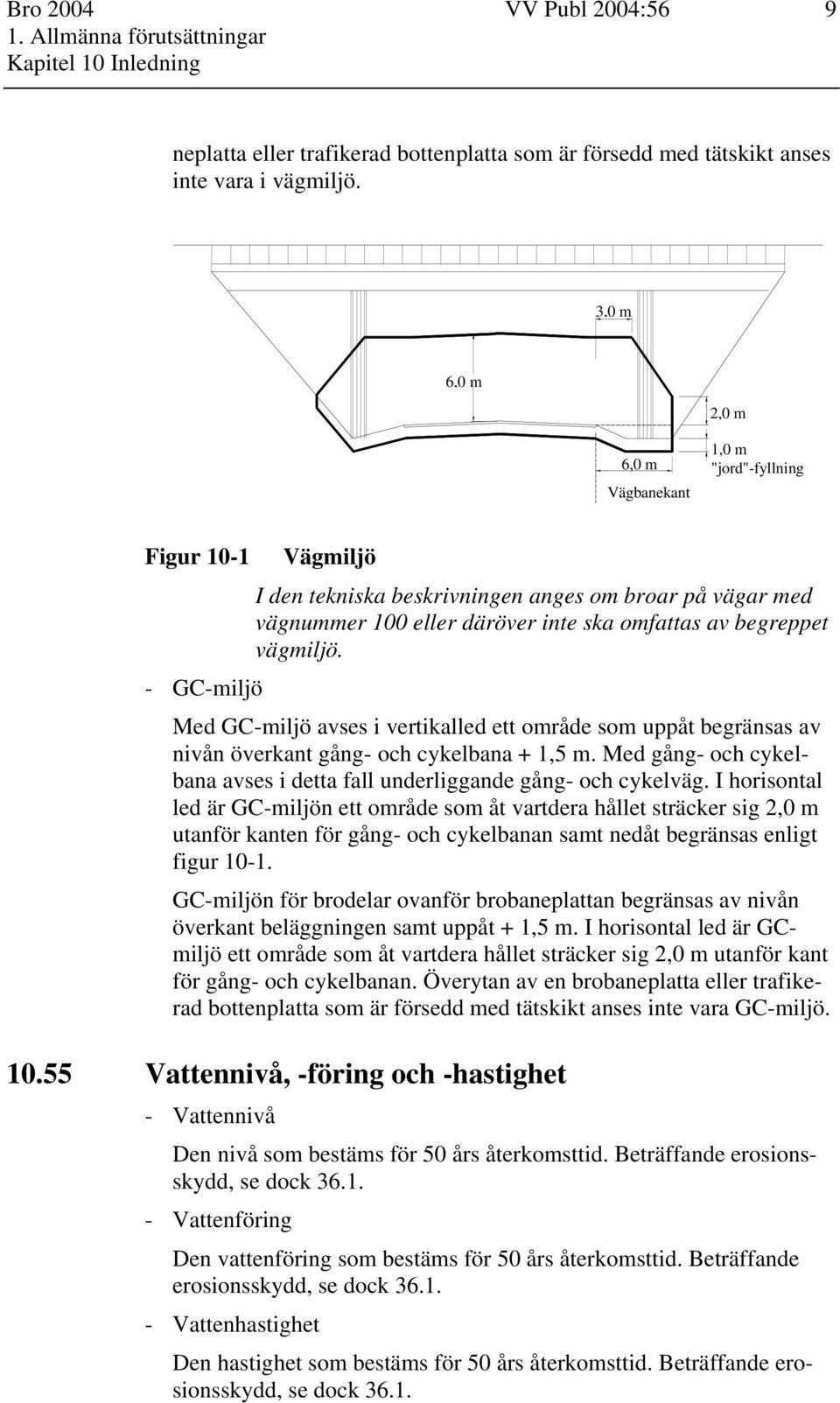 begreppet vägmiljö. Med GC-miljö avses i vertikalled ett område som uppåt begränsas av nivån överkant gång- och cykelbana + 1,5 m.