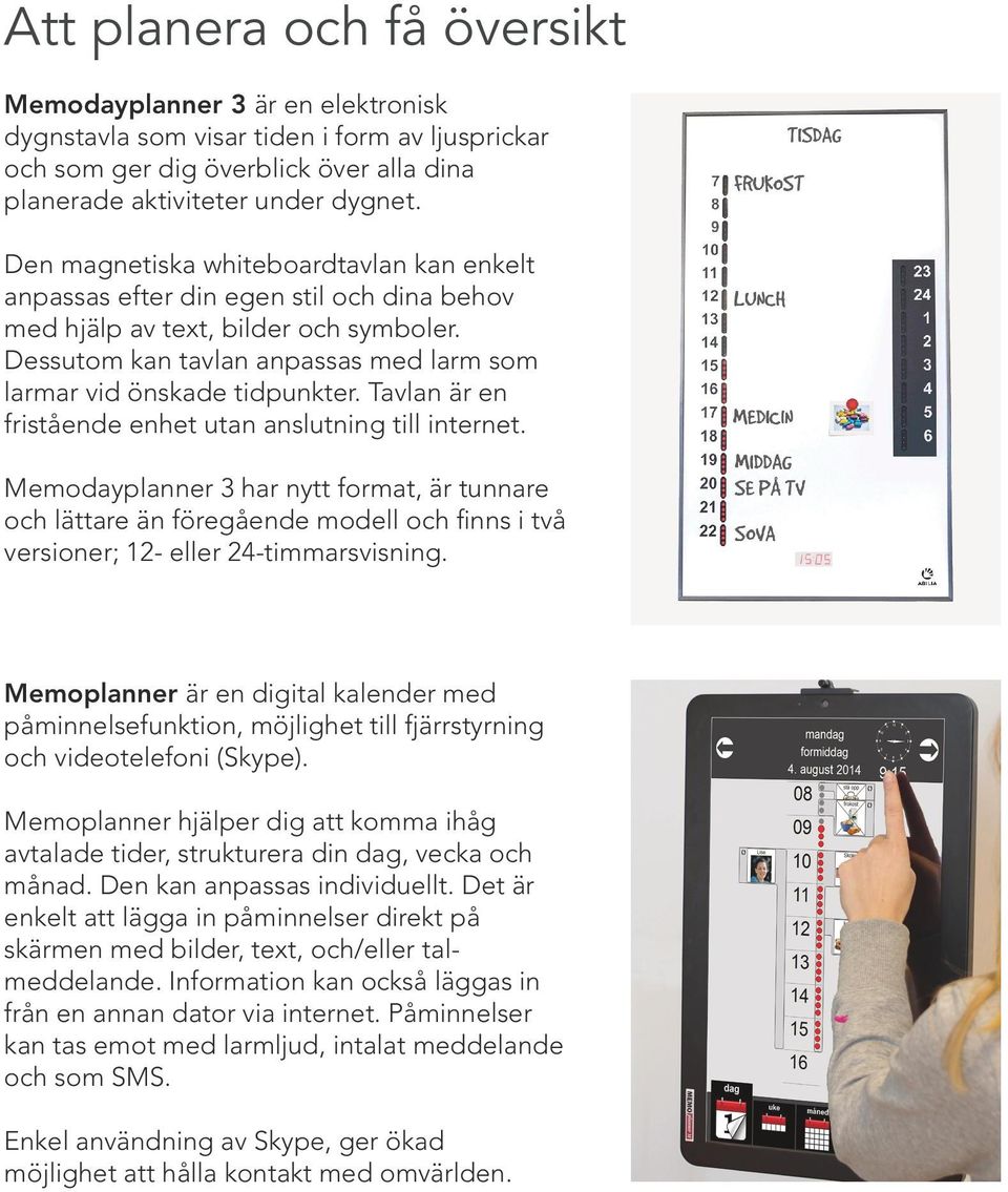 Tavlan är en fristående enhet utan anslutning till internet. Memodayplanner 3 har nytt format, är tunnare och lättare än föregående modell och finns i två versioner; 12- eller 24-timmarsvisning.