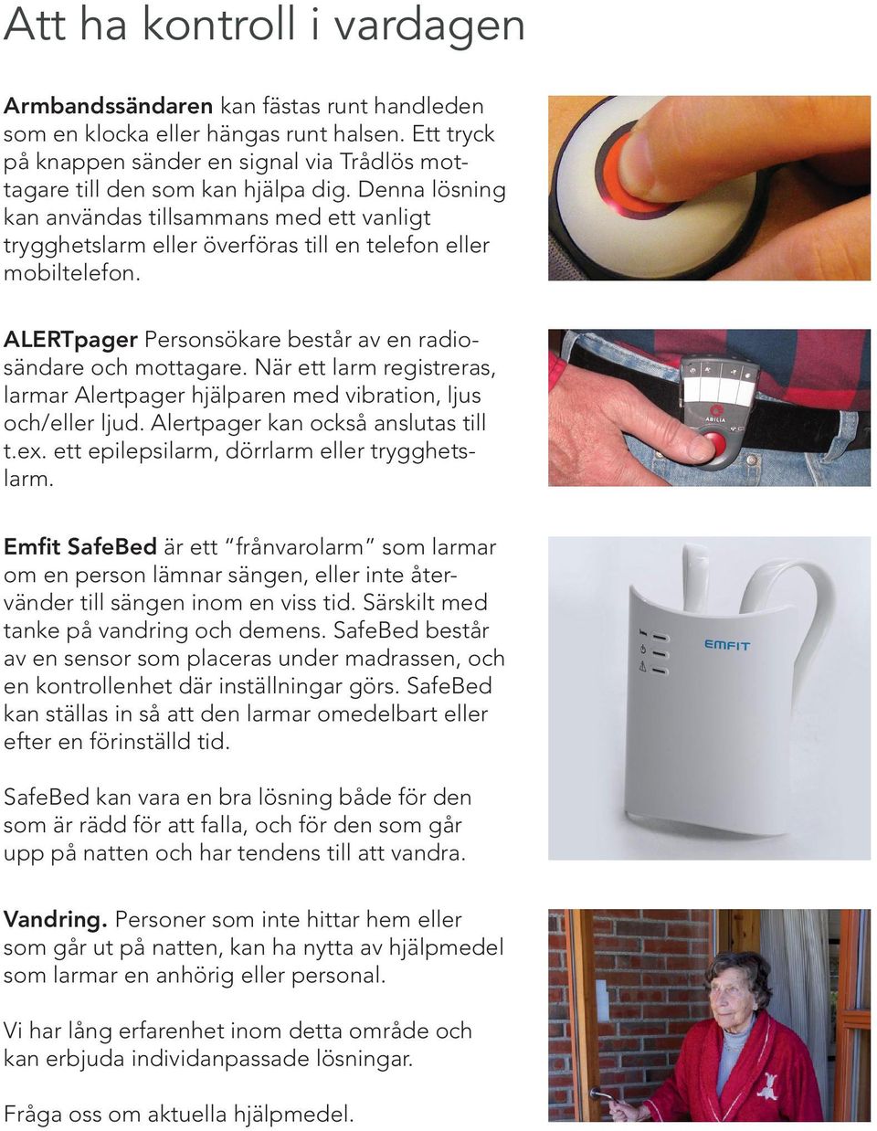 När ett larm registreras, larmar Alertpager hjälparen med vibration, ljus och/eller ljud. Alertpager kan också anslutas till t.ex. ett epilepsilarm, dörrlarm eller trygghetslarm.